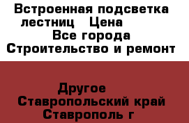 Встроенная подсветка лестниц › Цена ­ 990 - Все города Строительство и ремонт » Другое   . Ставропольский край,Ставрополь г.